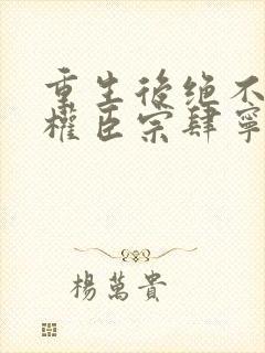 重生后绝不嫁给权臣宗肆宁芙全本阅读