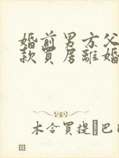 婚前男方父母贷款买房离婚怎么分