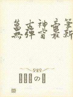 万古神帝笔趣阁无弹窗最新章节飞天鱼