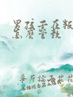 男孩子在叛逆期怎么管教