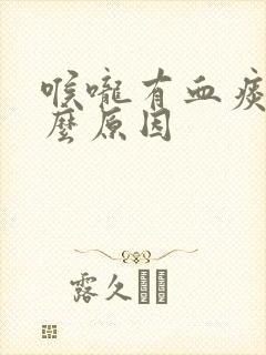喉咙有血痰是什么原因