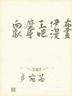 向魔王伊布罗贾献身吧漫画下拉式