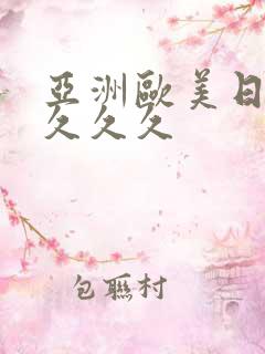 亚洲欧美日本久久久久