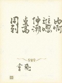 同桌伸进内裤揉到高潮嗯啊