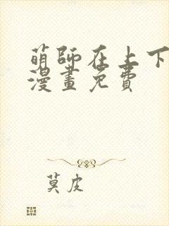 萌师在上下拉式漫画免费