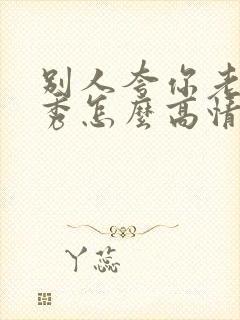 别人夸你老公优秀怎么高情商回复