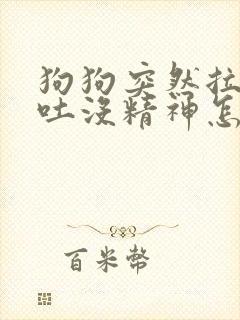 狗狗突然拉稀呕吐没精神怎么办