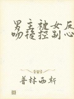 男主被女反派亲吻后控制心智