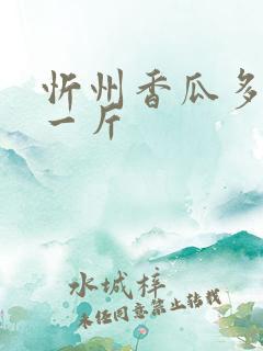 忻州香瓜多少钱一斤