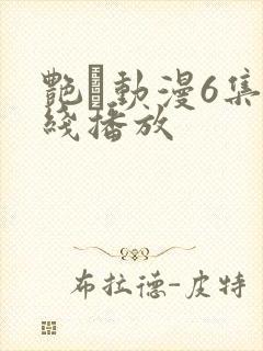 艳鉧动漫6集在线播放