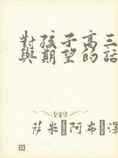 对孩子高三鼓励与期望的话