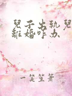 儿子出轨儿媳要离婚咋办