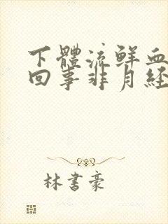 下体流鲜血怎么回事非月经