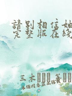 请别相信她电影完整版在线观看