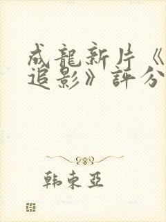 成龙新片《捕风追影》评分8.2