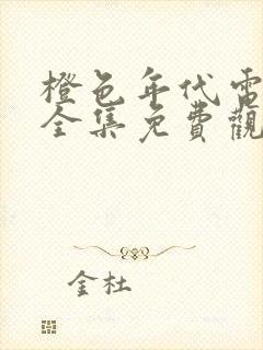 橙色年代电视剧全集免费观看高清