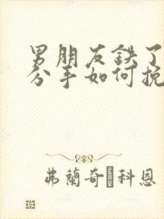 男朋友铁了心要分手如何挽回