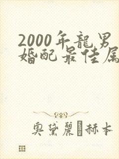 2000年龙男婚配最佳属相