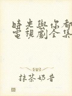 时光与你都很甜电视剧全集免费观看