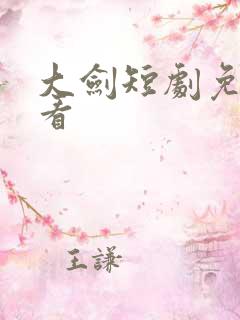 大剑短剧免费观看