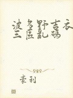 波多野吉衣一二三区乱码