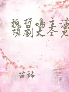 魏哲鸣主演的电视剧大全免费观看