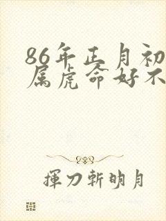86年正月初一属虎命好不好