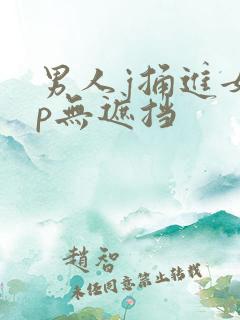 男人j捅进女人p无遮挡