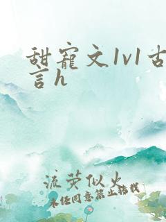 甜宠文1v1古言h