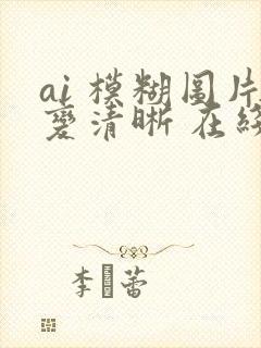 ai 模糊图片变清晰 在线