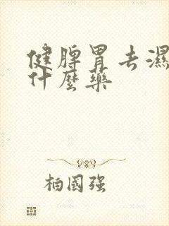 健脾胃去湿气吃什么药