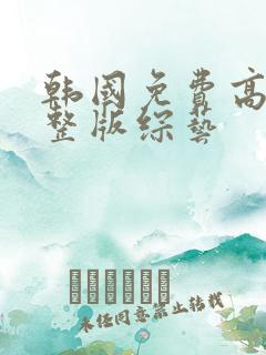 韩国免费高清完整版综艺