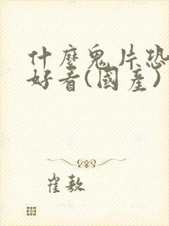 什么鬼片恐怖又好看(国产)