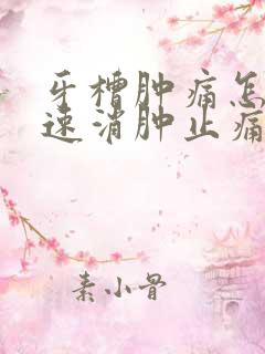 牙槽肿痛怎么快速消肿止痛
