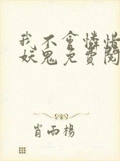 我不会怜惜一个妖鬼免费阅读