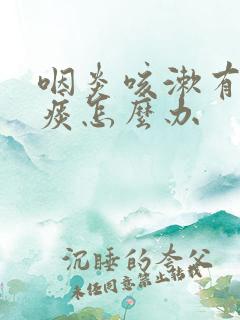 咽炎咳漱有黄白痰怎么办