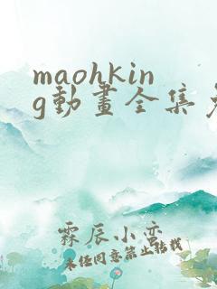 maohking动画全集免费播放