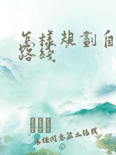 怎样规划自驾游路线