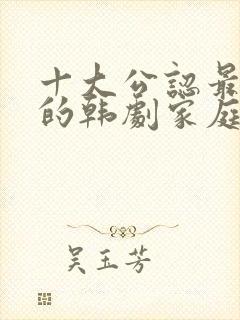 十大公认最好看的韩剧家庭剧