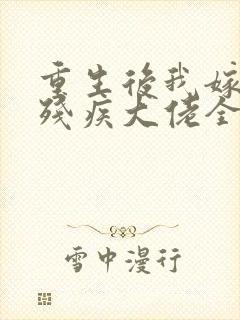 重生后我嫁给了残疾大佬全文阅读