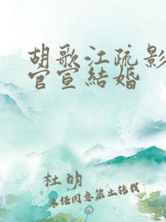 胡歌江疏影正式官宣结婚