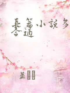 长篇小说多少字合适