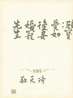 先婚后爱:顾先生宠妻如宝