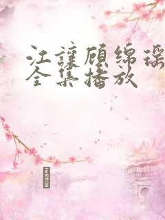 江让顾绵瑶短剧全集播放