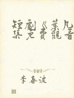 短剧《叶凡》全集免费观看