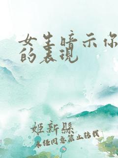 女生暗示你追她的表现