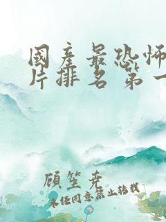 国产最恐怖的鬼片排名 第一名