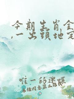 今期生肖金水开,一出头地定当强指什么生肖