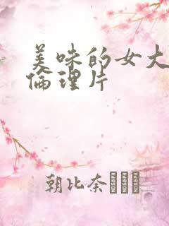 美味的女大学生伦理片