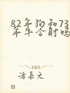 82年狗和73年牛合财吗